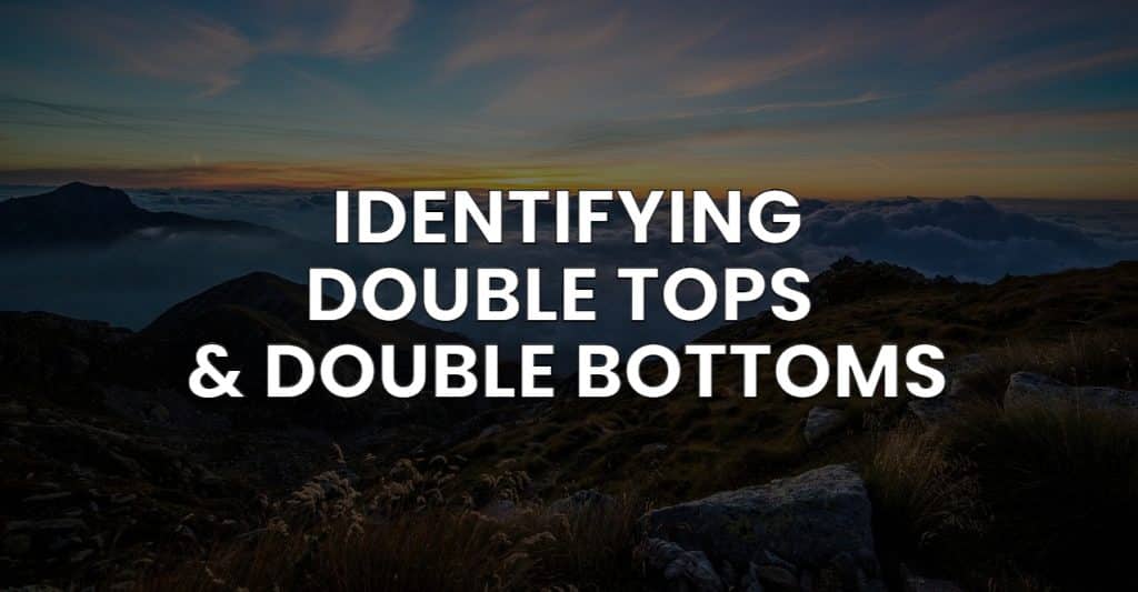 Staying on Top of the Action: How to Trade Double Tops & Double Bottoms