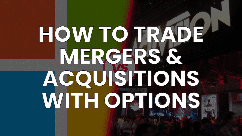 How to Trade Mergers & Acquisitions with Options (Feat. MSFT & ATVI)