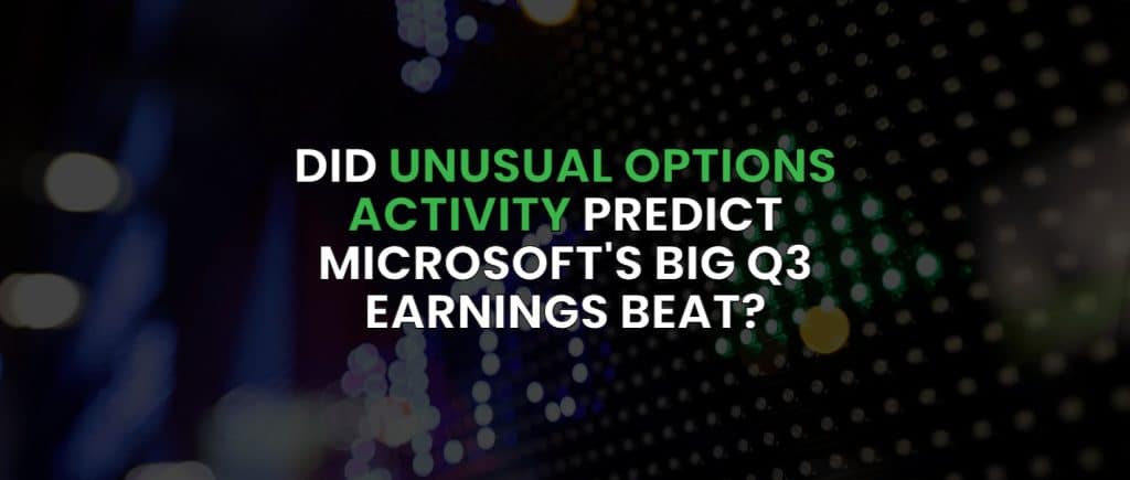Did Unusual Options Activity Predict Microsoft Q3 Earnings Beat?