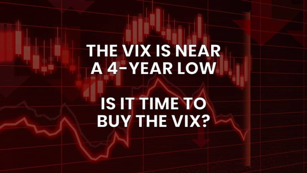 VIX Falls to Lowest Level in Nearly 4 Years — Is it Time to Buy the VIX?